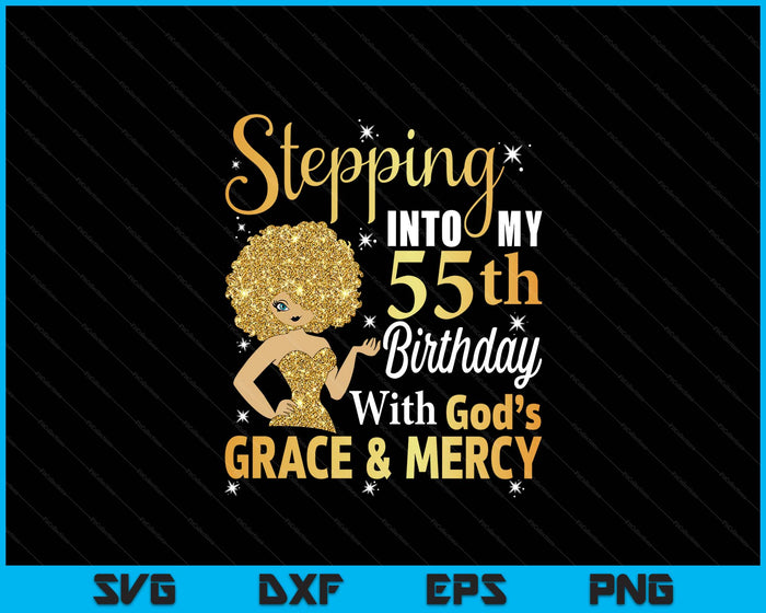 Stepping Into My 55th Birthday With God's Grace And Mercy SVG PNG Digital Printable Files