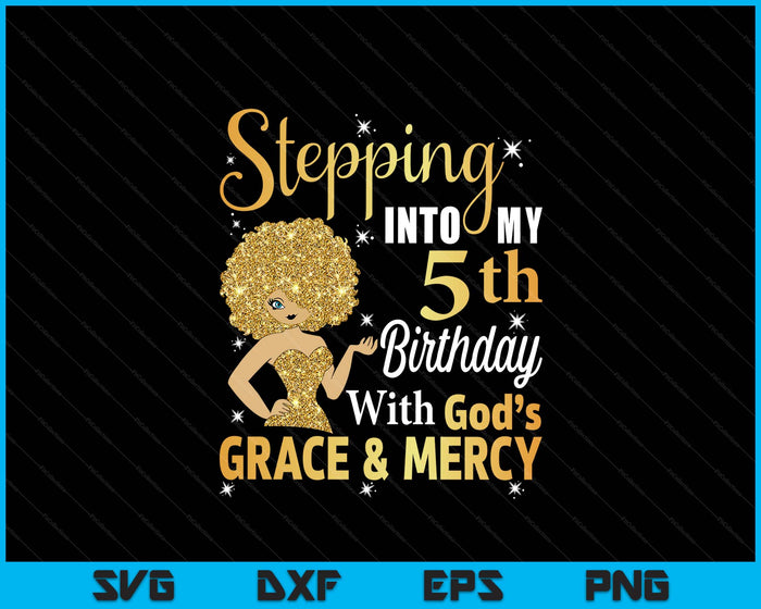 Stepping Into My 5th Birthday With God's Grace And Mercy SVG PNG Digital Printable Files