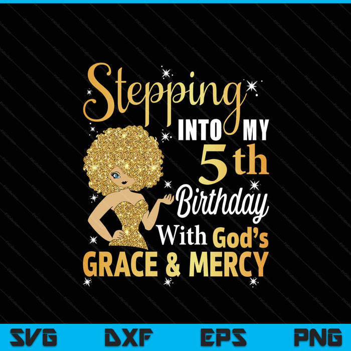 Stepping into my 5th birthday with God's grace and mercy SVG cut file