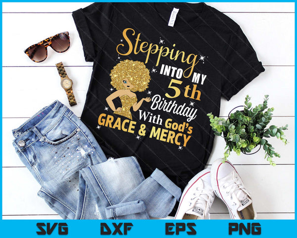 Stepping Into My 5th Birthday With God's Grace And Mercy SVG PNG Digital Printable Files