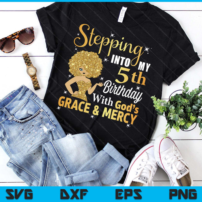 Stepping Into My 5th Birthday With God's Grace And Mercy SVG PNG Digital Printable Files