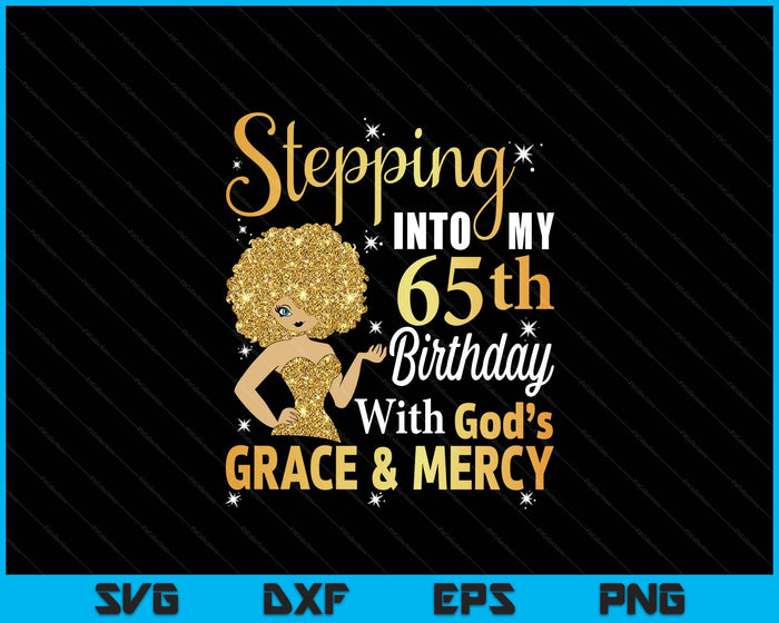 Stepping Into My 65th Birthday With God's Grace And Mercy SVG PNG Digital Printable Files