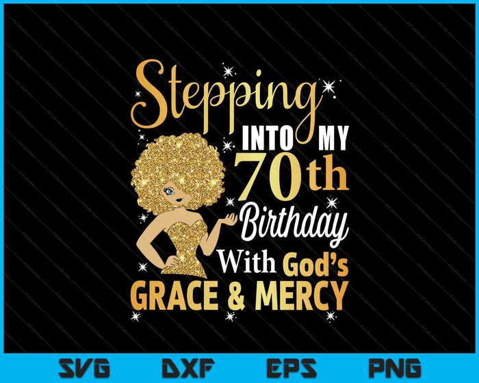 Stepping Into My 70th Birthday With God's Grace And Mercy SVG PNG Digital Printable Files