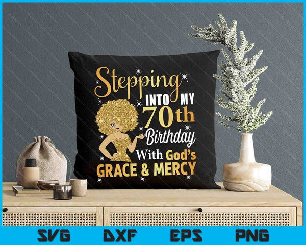 Stepping Into My 70th Birthday With God's Grace And Mercy SVG PNG Digital Printable Files