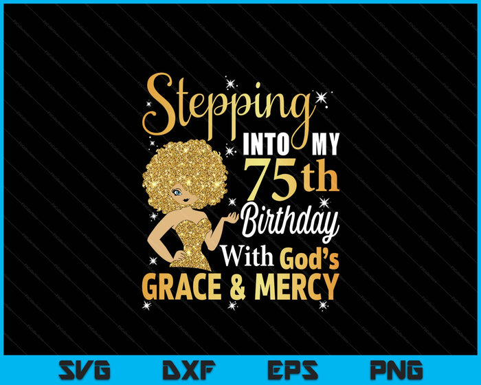 Stepping Into My 75th Birthday With God's Grace And Mercy SVG PNG Digital Printable Files