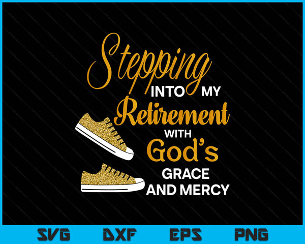 Stepping into my retirement with God's grace and mercy SVG cut file