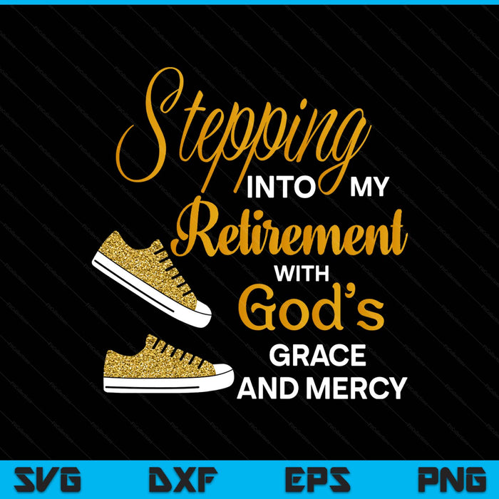 Stepping into my retirement with God's grace and mercy SVG cut file