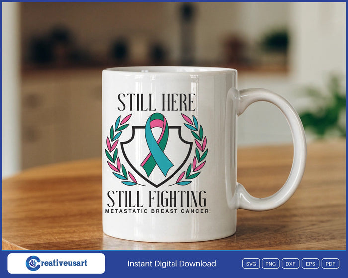 Still Here Still Fighting Metastatic Breast Cancer SVG design on a white coffee mug