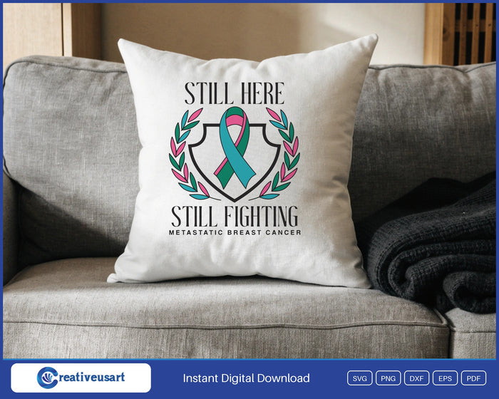 Still Here Still Fighting Metastatic Breast Cancer SVG design on a white throw pillow