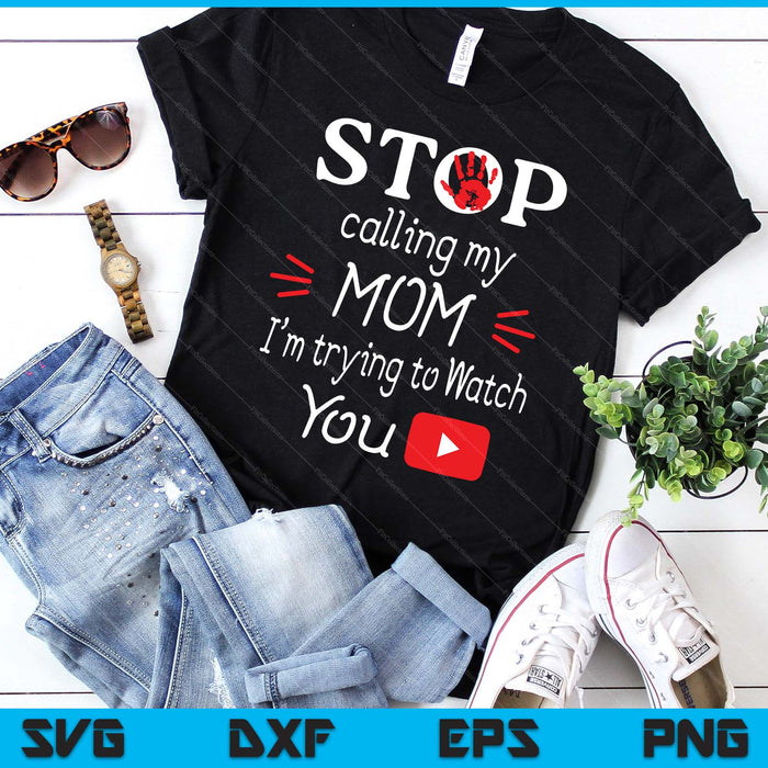 Stop Calling My Mom I'm Trying To Watch Tube SVG PNG Digital Printable Files