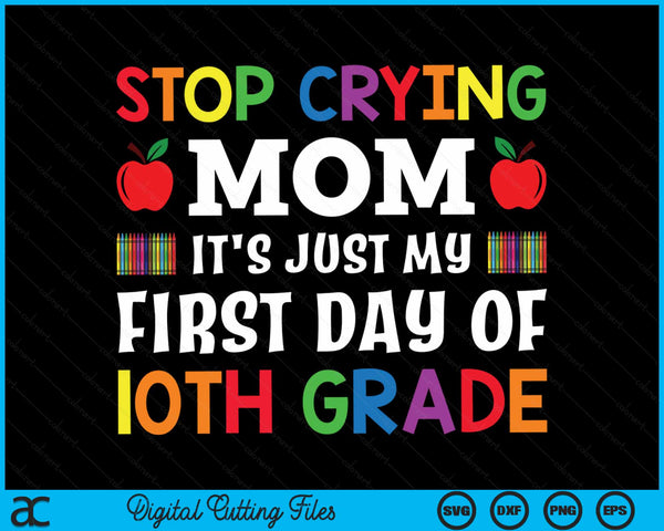 Stop Crying Mom It's Just My First Day Of 10th Grade SVG PNG Digital Cutting Files