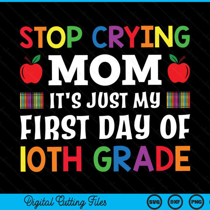 Stop crying mom it's just my first day of 10th grade SVG PNG cut file for Cricut