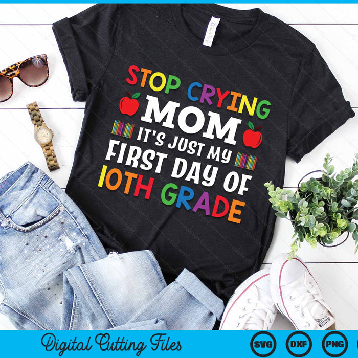 Stop Crying Mom It's Just My First Day Of 10th Grade SVG PNG Digital Cutting Files