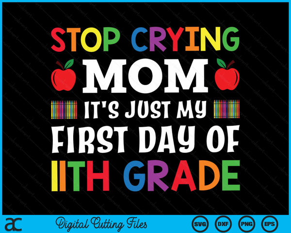 Stop Crying Mom It's Just My First Day Of 11th Grade SVG PNG Digital Cutting Files