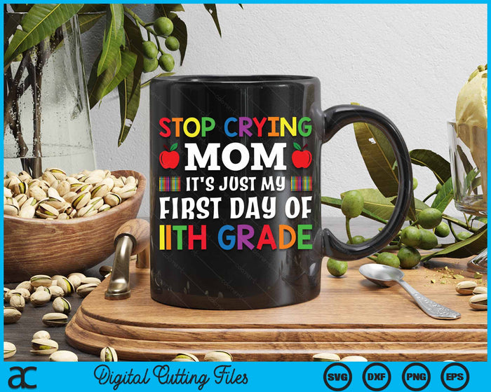 Stop Crying Mom It's Just My First Day Of 11th Grade SVG PNG Digital Cutting Files