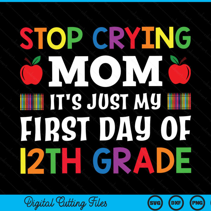 Stop Crying Mom It's Just My First Day Of 12th Grade SVG PNG Digital Cutting Files