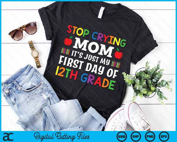 Stop Crying Mom It's Just My First Day Of 12th Grade SVG PNG Digital Cutting Files