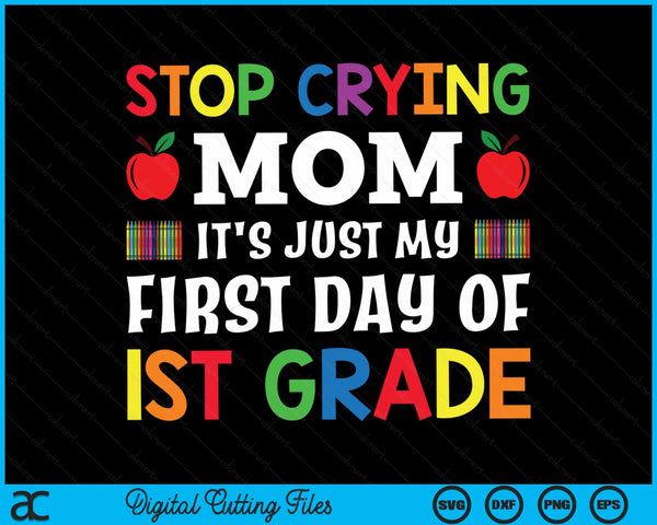 Stop Crying Mom It's Just My First Day Of 1st Grade SVG PNG Digital Cutting Files