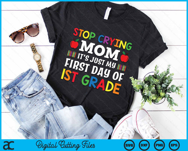 Stop Crying Mom It's Just My First Day Of 1st Grade SVG PNG Digital Cutting Files