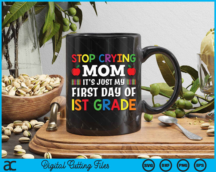 Stop Crying Mom It's Just My First Day Of 1st Grade SVG PNG Digital Cutting Files