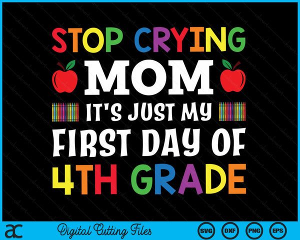 Stop Crying Mom It's Just My First Day Of 4th Grade SVG PNG Digital Cutting Files