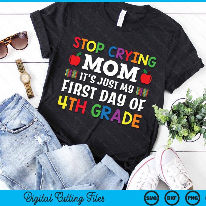 Stop Crying Mom It's Just My First Day Of 4th Grade SVG PNG Digital Cutting Files