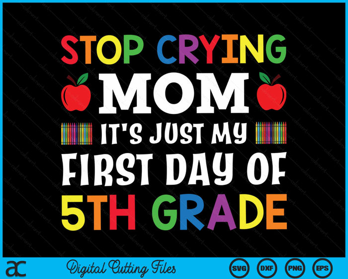 Stop Crying Mom It's Just My First Day Of 5th Grade SVG PNG Digital Cutting Files