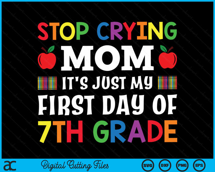 Stop Crying Mom It's Just My First Day Of 7th Grade SVG PNG Digital Cutting Files