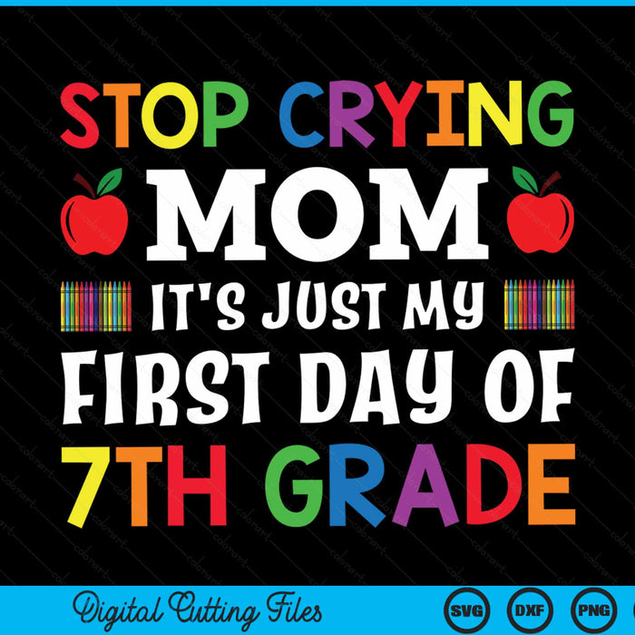 Stop crying mom it's just my first day of 7th grade SVG PNG cut file for Cricut