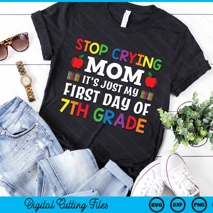 Stop Crying Mom It's Just My First Day Of 7th Grade SVG PNG Digital Cutting Files