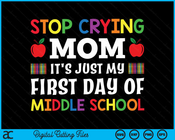 Stop Crying Mom It's Just My First Day Of Middle School SVG PNG Digital Cutting Files