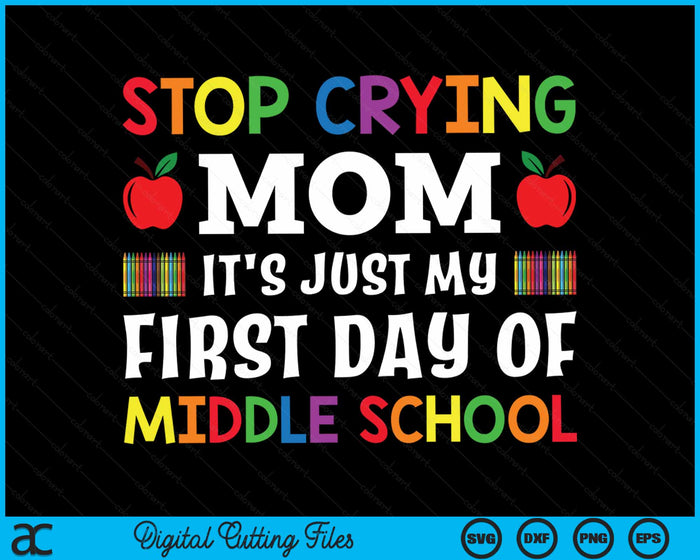 Stop Crying Mom It's Just My First Day Of Middle School SVG PNG Digital Cutting Files