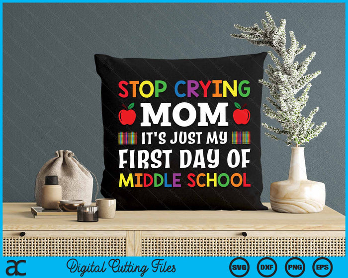 Stop Crying Mom It's Just My First Day Of Middle School SVG PNG Digital Cutting Files