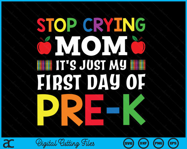 Stop Crying Mom It's Just My First Day Of Pre-k SVG PNG Digital Cutting Files