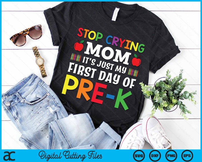 Stop Crying Mom It's Just My First Day Of Pre-k SVG PNG Digital Cutting Files