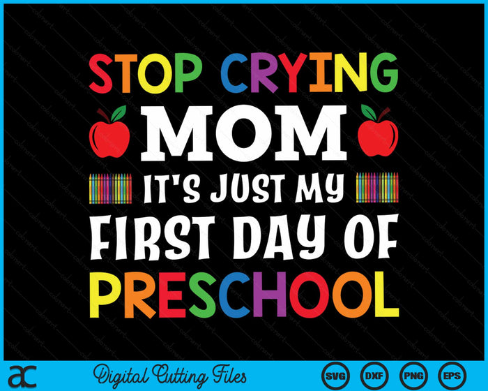 Stop Crying Mom It's Just My First Day Of Preschool SVG PNG Digital Cutting Files