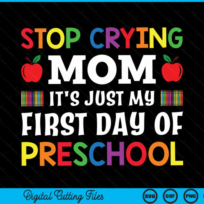 Stop crying mom it's just my first day of preschool SVG PNG cut file for Cricut