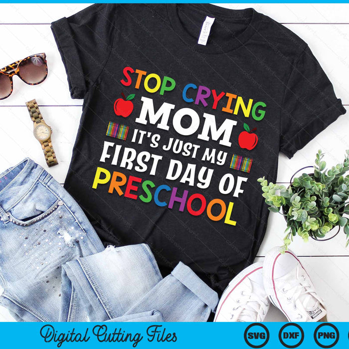 Stop Crying Mom It's Just My First Day Of Preschool SVG PNG Digital Cutting Files