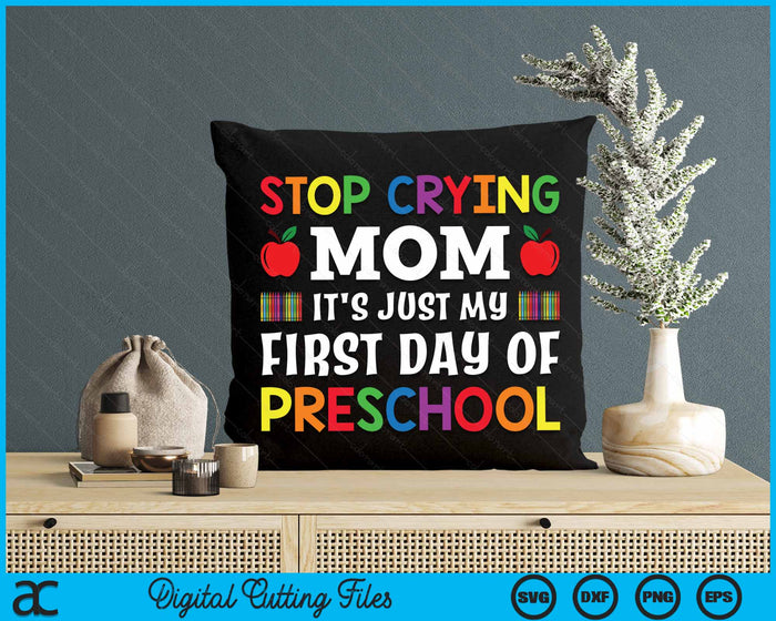 Stop Crying Mom It's Just My First Day Of Preschool SVG PNG Digital Cutting Files