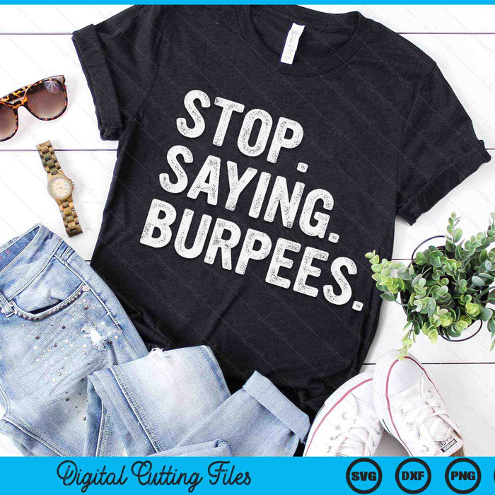 Stop Saying Burpees Funny Exercise Saying Workout Gear SVG PNG Digital Printable Files