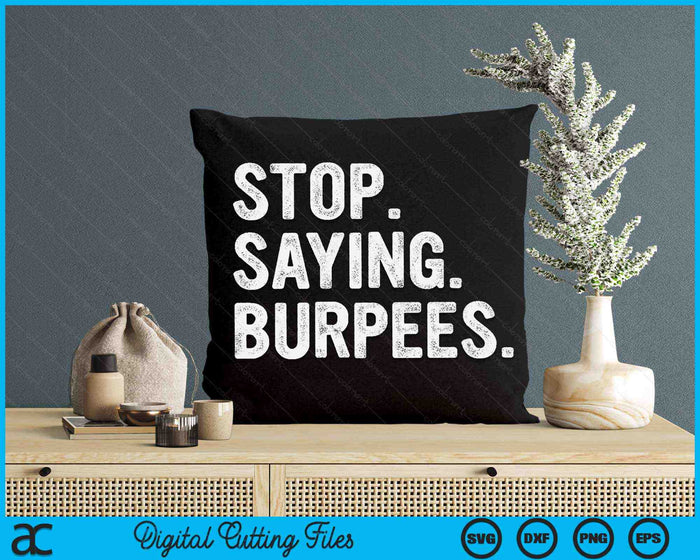 Stop Saying Burpees Funny Exercise Saying Workout Gear SVG PNG Digital Printable Files