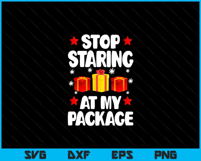 Stop Staring At My Package Funny Christmas Women Xmas SVG PNG Digital Printable Files