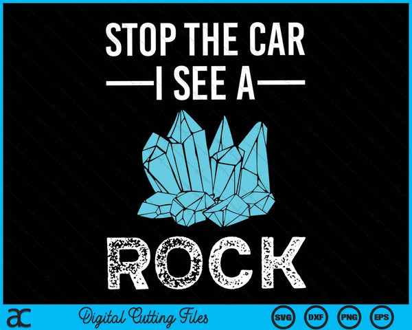 Stop The Car I See A Rock Rockhounding SVG PNG Digital Cutting Files