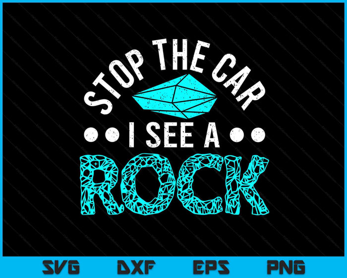 Stop The Car I See A Rock Rockhounding Rockhounds SVG PNG Digital Printable Files