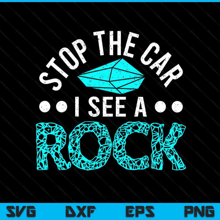 Stop The Car I See A Rock Rockhounding Rockhounds SVG PNG Digital Printable Files