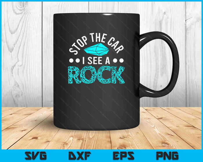 Stop The Car I See A Rock Rockhounding Rockhounds SVG PNG Digital Printable Files