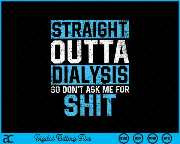 Straight Outta Dialysis So Don't Ask For Shit SVG PNG Digital Cutting Files