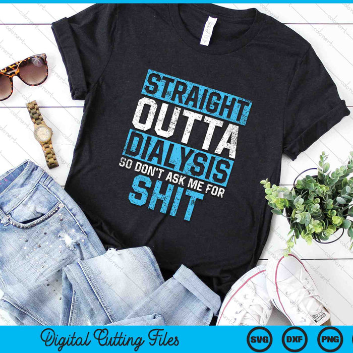 Straight Outta Dialysis So Don't Ask For Shit SVG PNG Digital Cutting Files