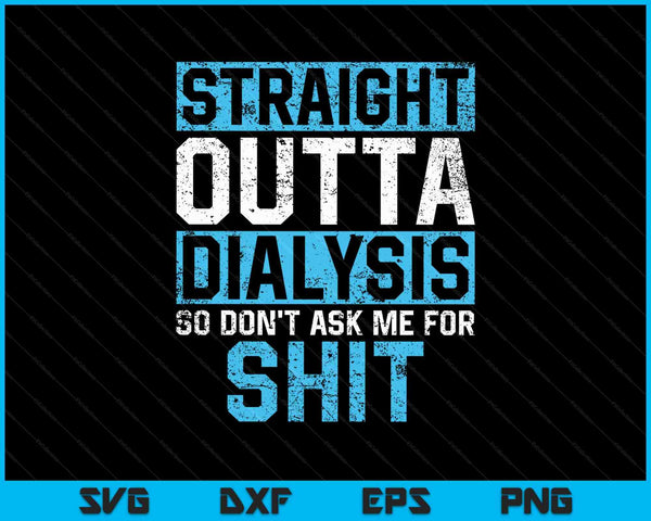 Straight Outta Dialysis So Don't Ask For Shit Patient SVG PNG Cutting Printable Files
