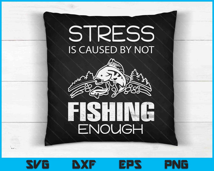 Stress wordt veroorzaakt door niet genoeg te vissen. Cadeau SVG PNG digitale snijbestanden
